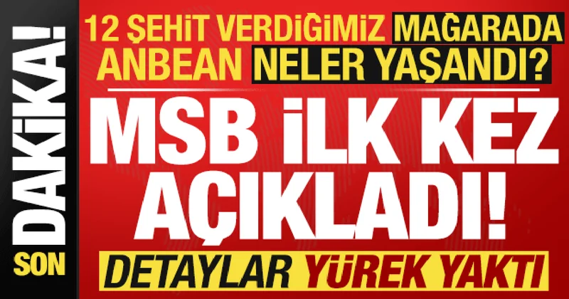 12 şehidimizle ilgili MSB den son dakika açıklaması! Anbean mağarada ne yaşandı?