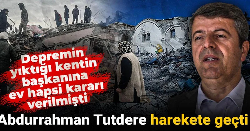 Depremin yıktığı kentin başkanına ev hapsi kararı verilmişti: Abdurrahman Tutdere harekete geçti