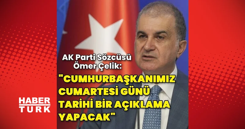 AK Parti Sözcüsü Çelik: Cumhurbaşkanımız cumartesi günü tarihi bir açıklama yapacak