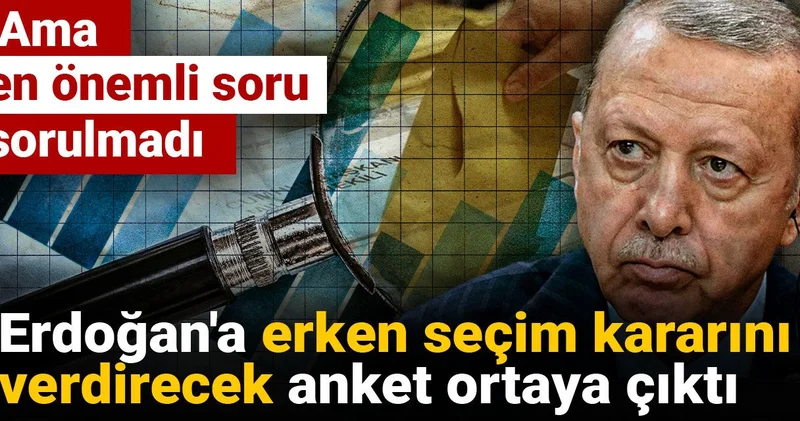 Erdoğan a erken seçim kararını verdirecek anket ortaya çıktı: Ama en önemli soru sorulmadı