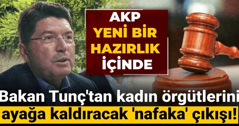 AKP yeni bir hazırlık içinde: Bakan Tunç tan kadın örgütlerini ayağa kaldıracak nafaka çıkışı!