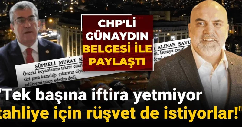 CHP li Günaydın belgesi ile paylaştı: Tek başına iftira yetmiyor tahliye için rüşvet de istiyorlar!