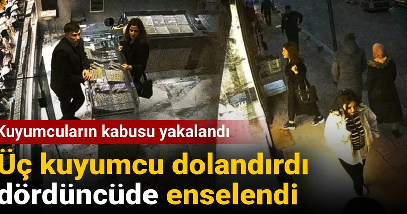 Kuyumcuların kabusu yakalandı! Üç kuyumcu dolandırdı dördüncüde enselendi