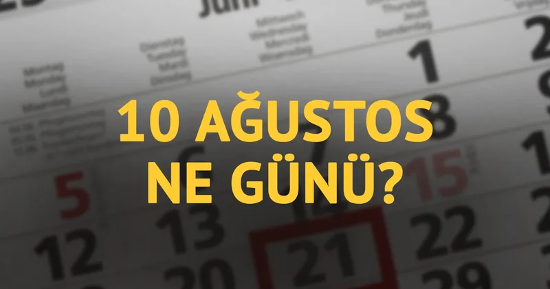 10 Ağustos ne günü? 10 Ağustos un anlam ve önemi ne?