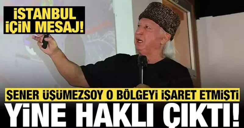 Prof. Dr. Şener Üşümezsoy o bölgeyi işaret etmişti: İstanbul için mesaj!