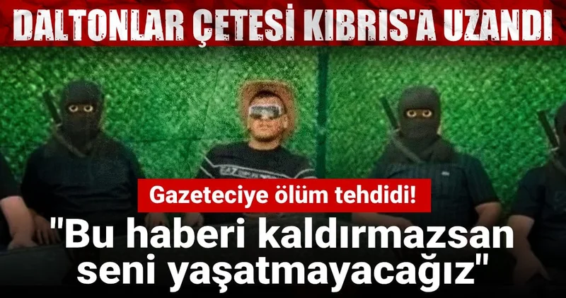 Daltonlar çetesi Kıbrıs a uzandı! Gazeteciye ölüm tehdidi