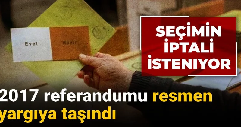 2017 referandumu resmen yargıya taşındı! Seçimin iptali isteniyor