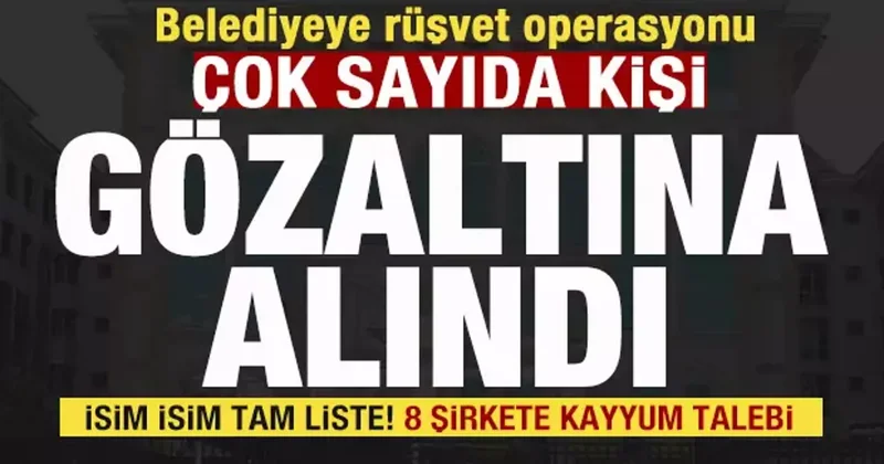 Belediyeye operasyon! 20 kişi gözaltına alındı İsim isim liste! 8 şirkete kayyum talebi