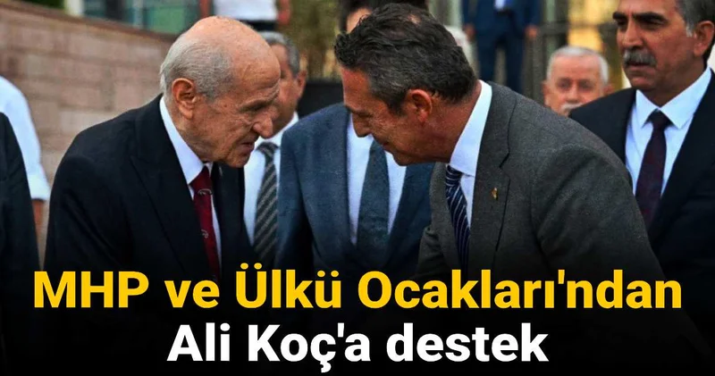 MHP den ve Ülkü Ocakları ndan Ali Koç a destek