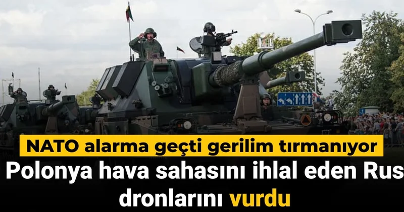 Nato Moskova gerilimi tırmanıyor: Polonya hava sahasını ihlal eden Rus dronlarını vurdu
