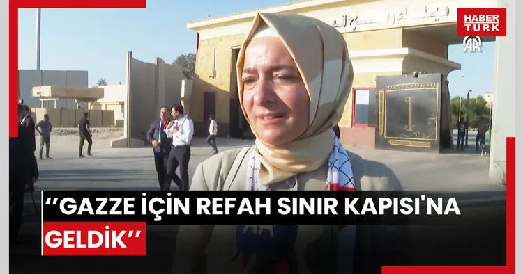 Fatma Betül Sayan Kaya: Gazze için Refah Sınır Kapısı na geldik