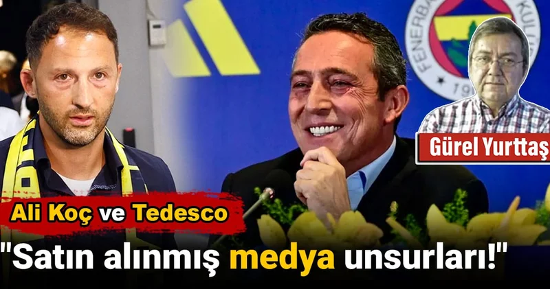 Satın alınmış medya unsurları! Ali Koç ve Tedesco