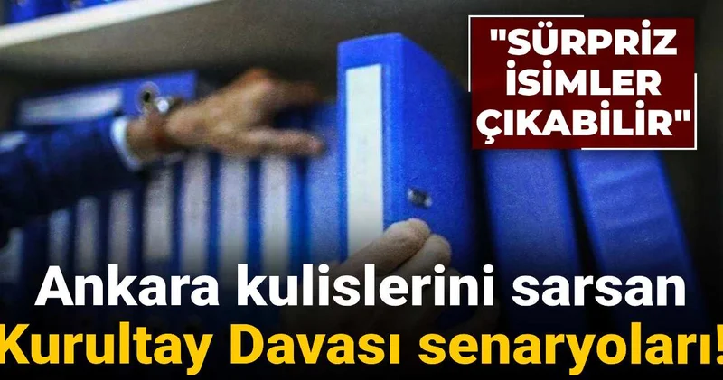 Ankara kulislerini sarsan Kurultay Davası senaryoları! Sürpriz isimler çıkabilir