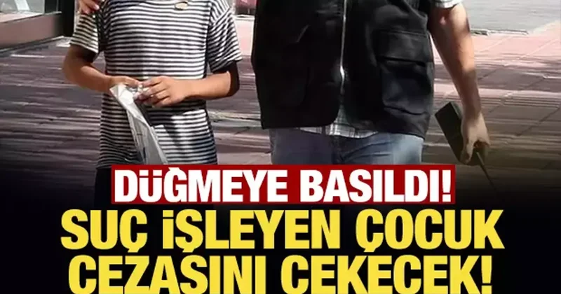 Düğmeye basıldı: Suç işleyen çocuk cezasını çekecek!