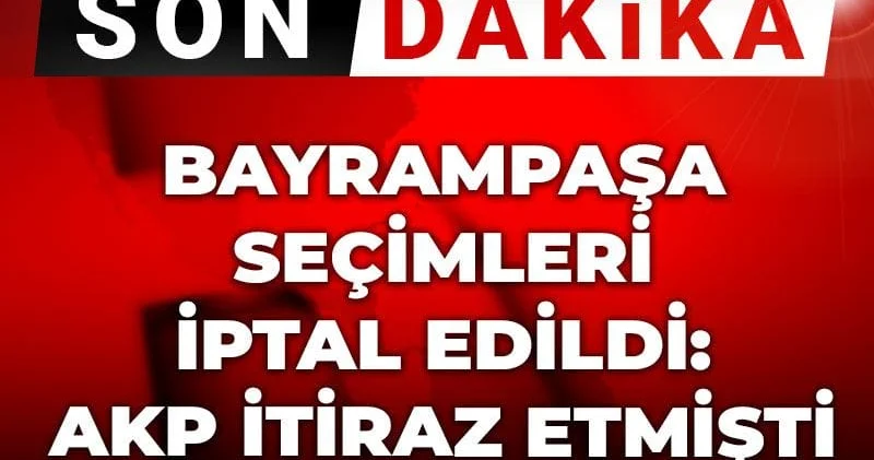 Son Dakika Bayrampaşa seçimleri iptal edildi: AKP itiraz etmişti