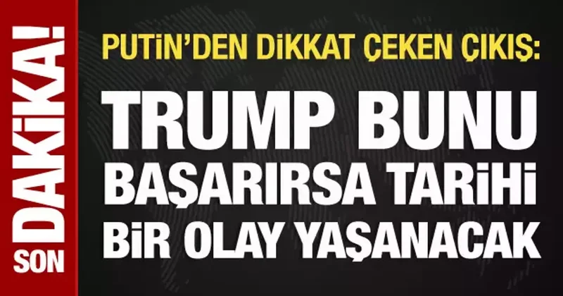 Putin: Trump bunu başarırsa tarihi bir olay yaşanacak