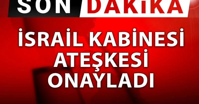 Son dakika! İsrail kabinesi ateşkesi onayladı