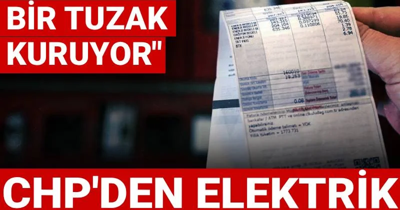 CHP den elektrik faturası uyarısı: AKP yeni bir tuzak kuruyor