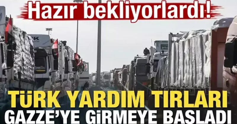 Türk yardım tırları Gazze ye girmeye başladı