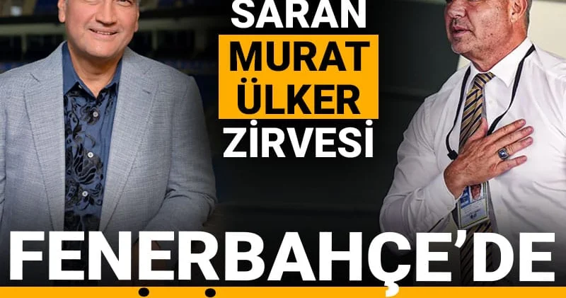 Sadettin Saran Murat Ülker le görüşecek: Fenerbahçe de tarihi toplantı