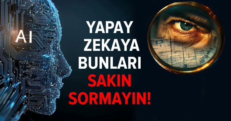 Yapay zekaya bunları sakın sormayın!