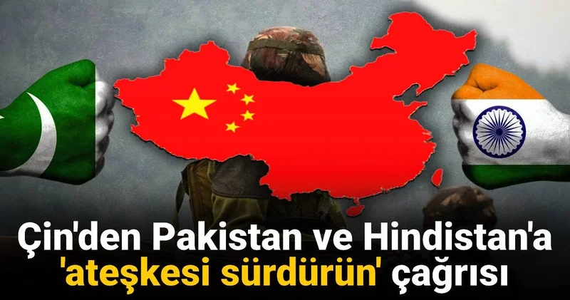 Çin den Pakistan ve Hindistan a ateşkesi sürdürün çağrısı
