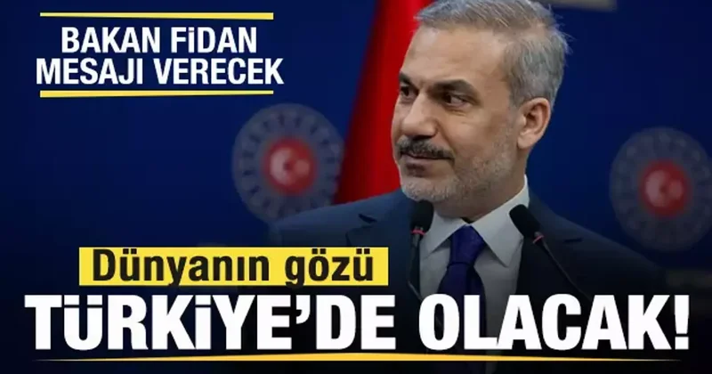 Gözler Türkiye de olacak! Bakan Fidan dünyaya mesajı verecek