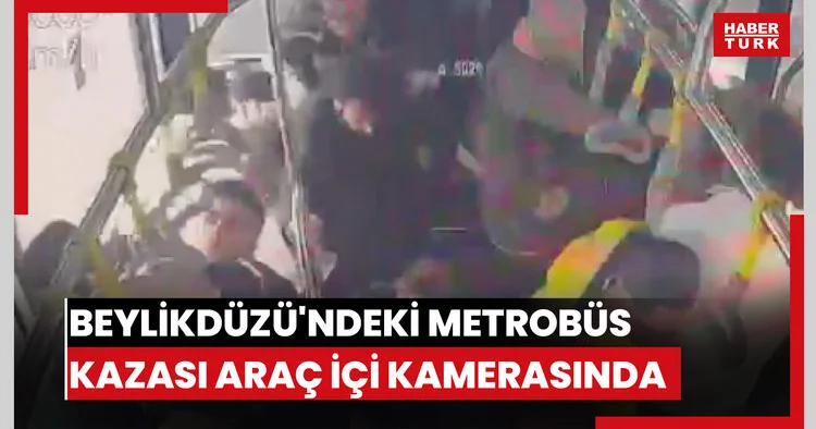 Beylikdüzü ndeki metrobüs kazası araç içi kamerasında
