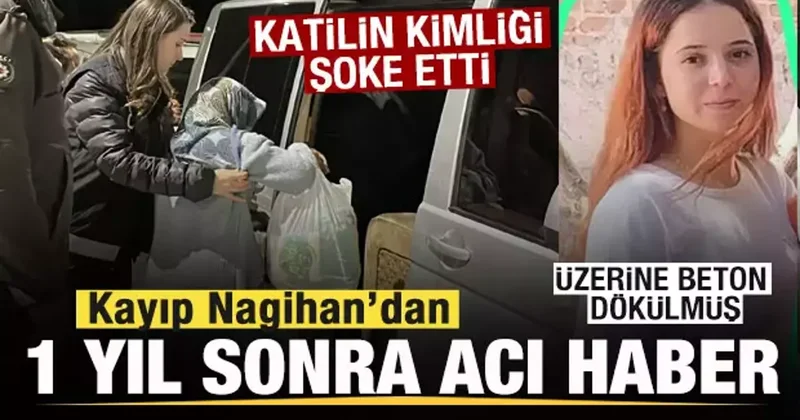 1 yıldır kayıp Nagihan dan acı haber! Katilin kimliği şoke etti Üzerine beton dökülmüş!