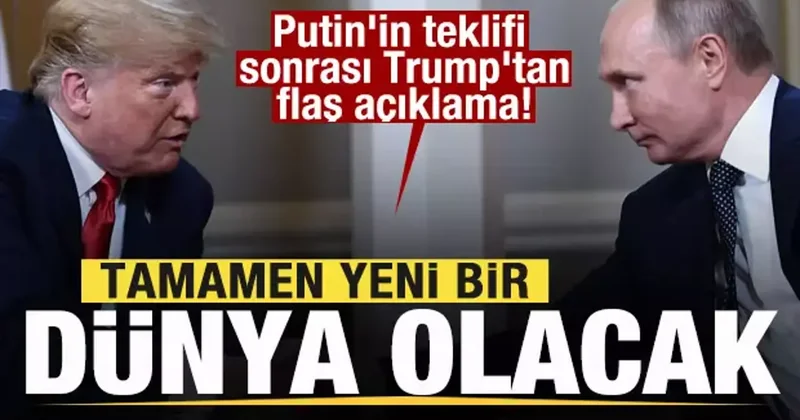 Putin in teklifi sonrası Trump tan son dakika açıklaması: Tamamen yeni bir dünya olacak