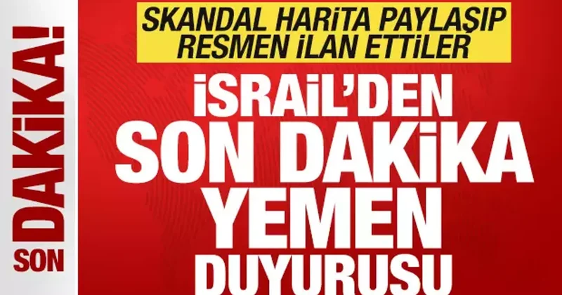 İsrail den son dakika skandal Yemen duyurusu! Skandal harita paylaşıp ilan ettiler