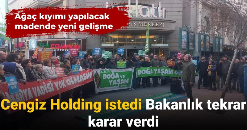 Ağaç kıyımı yapılacak madende yeni gelişme: Cengiz Holding istedi Bakanlık tekrar karar verdi