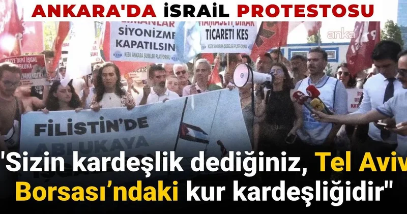 Ankara da İsrail protestosu: Sizin kardeşlik dediğiniz Tel Aviv Borsası’ndaki kur kardeşliğidir