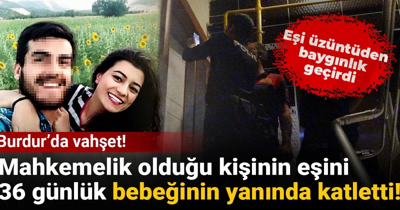 Burdur’da vahşet! Mahkemelik olduğu kişinin eşini 36 günlük bebeğinin yanında katletti