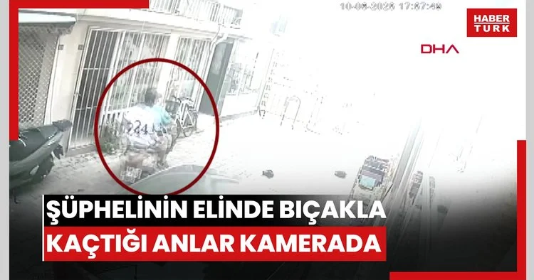 Muğla da baba ile oğlunu öldüren şüphelinin elinde bıçakla kaçtığı anlar kamerada /Video eklendi