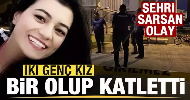 Şehri sarsan haber! 2 genç kız bir olup katletti!