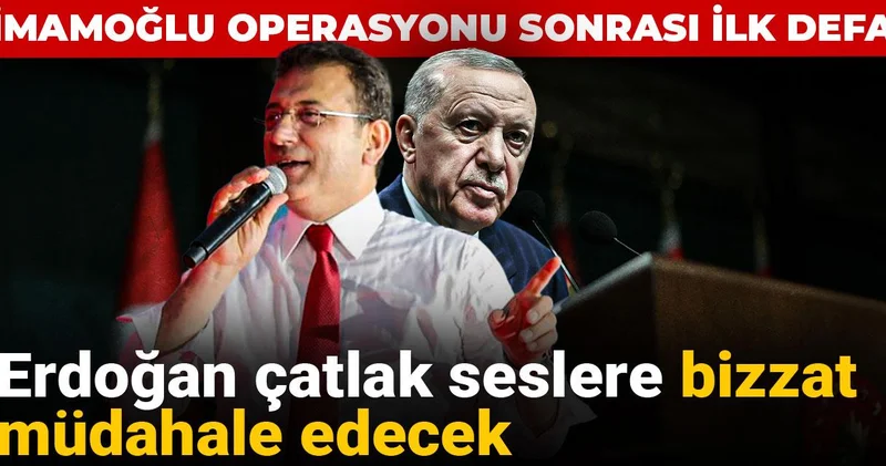 Erdoğan çatlak seslere bizzat müdahale edecek: İmamoğlu operasyonu sonrası ilk defa
