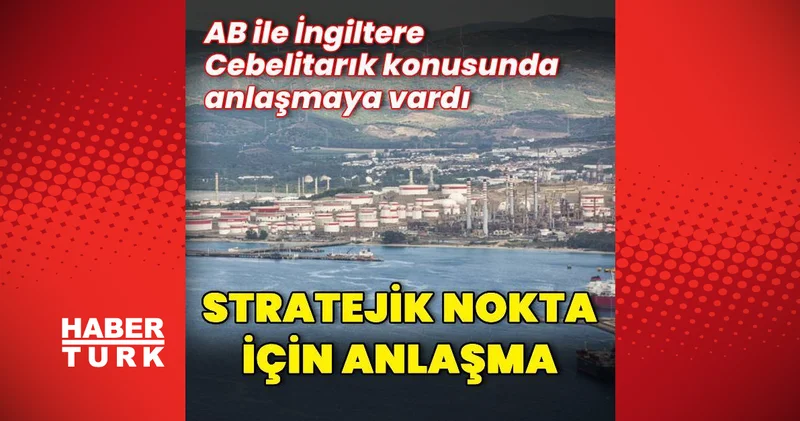 AB ile İngiltere Cebelitarık meselesinde anlaşmaya vardı Dış Haberler