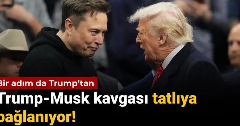 Trump Musk kavgası tatlıya bağlanıyor! Bir adım da Trump tan