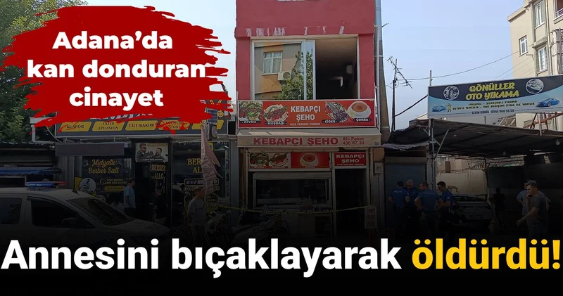 Adana’da kan donduran olay: Annesini bıçaklayarak öldürdü!