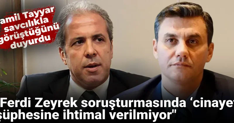 Şamil Tayyar savcılıkla görüştüm diyerek duyurdu: ‘Cinayet’ şüphesine ihtimal verilmiyor