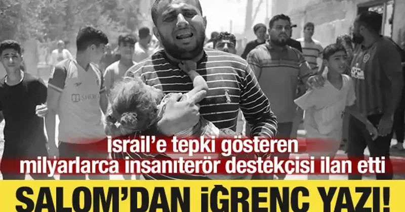 Şalom dan iğrenç yazı! Milyarlarca insanı terör destekçisi ilan ettiler