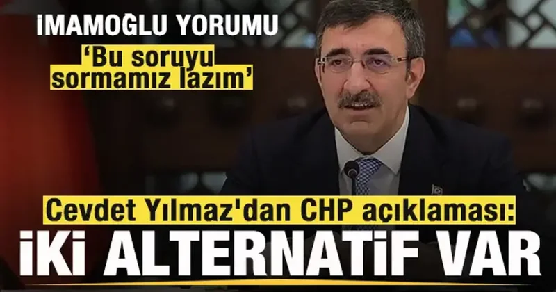 Cevdet Yılmaz dan CHP açıklaması: İki alternatif var! Dikkat çeken İmamoğlu yorumu