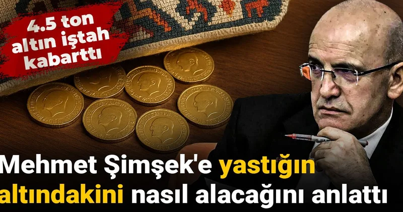 Mehmet Şimşek e yastığın altındakini nasıl alacağını anlattı: 4.5 ton altın iştah kabarttı