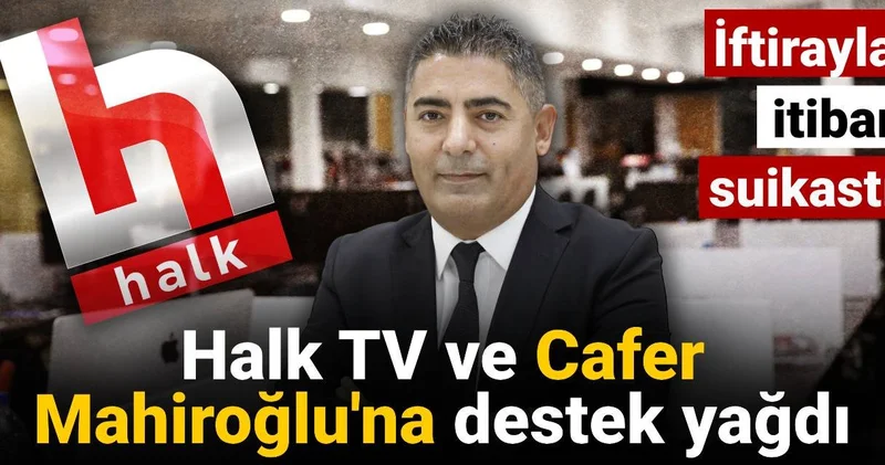 İftirayla itibar suikastı: Halk TV ve Cafer Mahiroğlu na destek yağdı