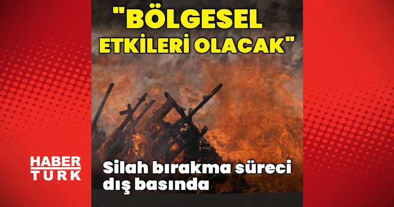 Silah bırakma süreci dış basında yer buldu Dış Haberler