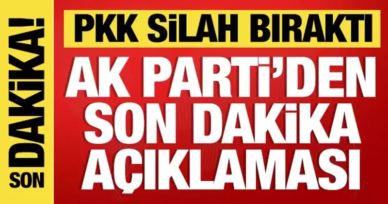PKK silah bıraktı! AK Parti den son dakika açıklaması