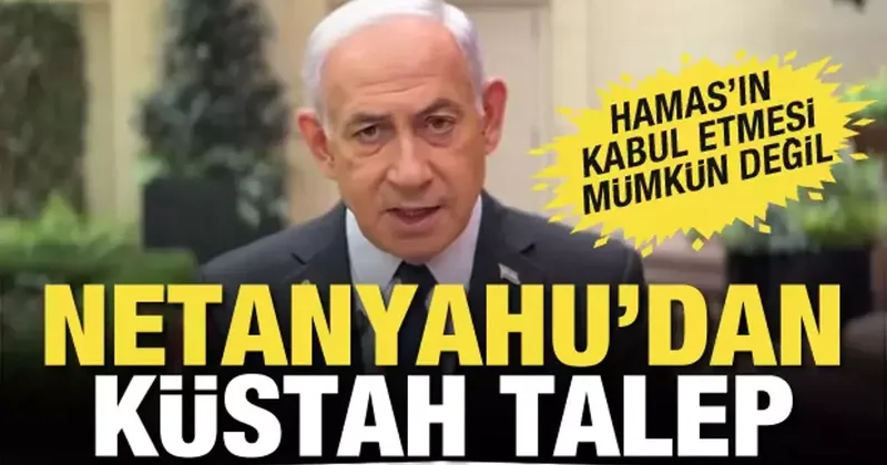 Netanyahu dan küstah talep! Hamas ın kabul etmesi imkansız