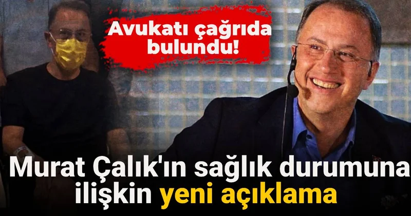 Murat Çalık ın sağlık durumuna ilişkin yeni açıklama: Avukatı çağrıda bulundu!