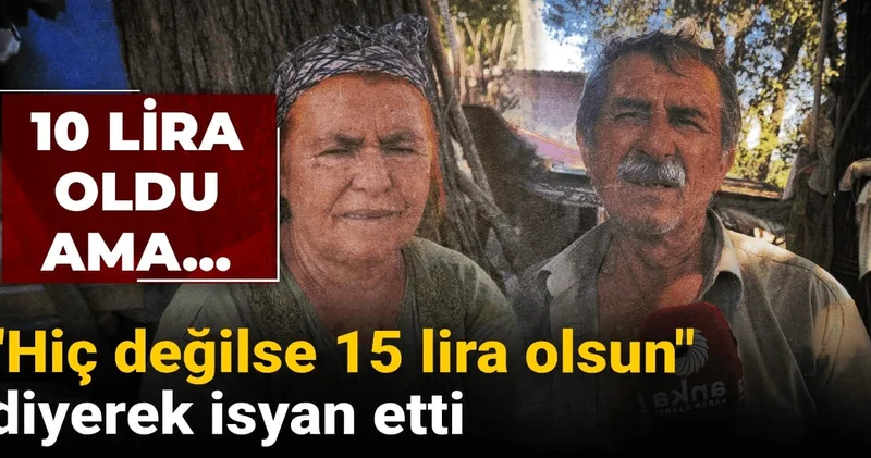 10 lira oldu ama... Hiç değilse 15 lira olsun diyerek isyan etti